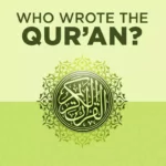 WHO WROTE  THE QUR’AN?