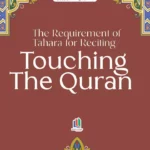 THE REQUIREMENT OF TAHARA FOR RECITING TOUCHING THE QURAN