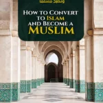 HOW TO CONVERT TO ISLAM AND BECOME A MUSLIM